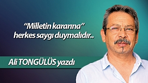 “Milletin kararına” herkes saygı duymalıdır..