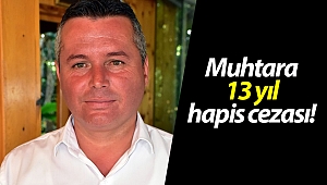 Muhtara 13 yıl hapis cezası!