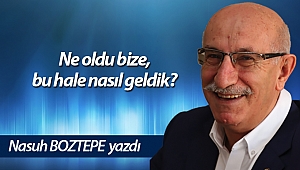 Ne oldu bize, bu hale nasıl geldik?