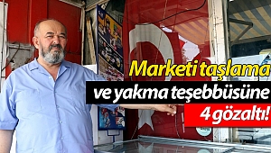 Türk bayrağı asılı marketi taşlama ve yakma teşebbüsüne 4 gözaltı!