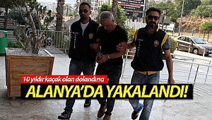 10 yıldır kaçak olan dolandırıcı Alanya'da yakalandı!