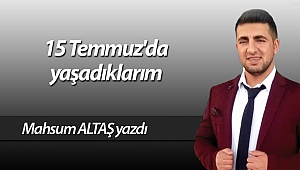 15 Temmuz'da yaşadıklarım