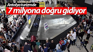 Antalya turizmde 7 milyona doğru gidiyor