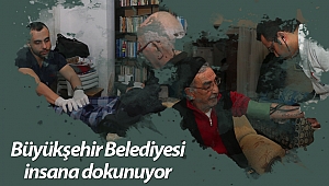 Büyükşehir Belediyesi insana dokunuyor