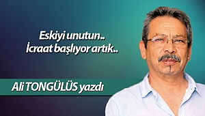 Eskiyi unutun.. İcraat başlıyor artık..