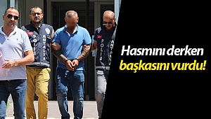 Hasmını derken başkasını vurdu!