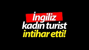 İngiliz kadın turist intihar etti!