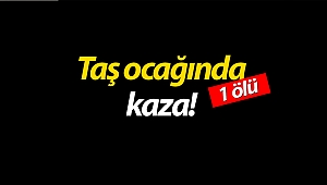Taş ocağında kaza: 1 ölü!