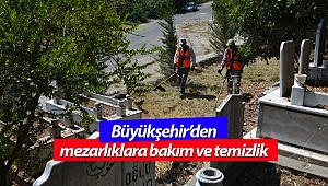 Büyükşehir'den mezarlıklara yoğun bakım