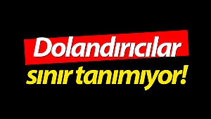 Dolandırıcılar sınır tanımıyor!