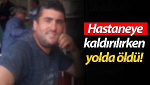 Komaya girdi, hastaneye kaldırılırken yolda öldü!