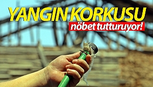 Yangın korkusu nöbet tutturuyor!