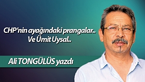 CHP’nin ayağındaki prangalar... Ve Ümit Uysal.. 