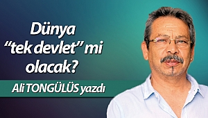 Dünya “tek devlet” mi olacak? 