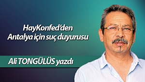 HayKonfed'den Antalya için suç duyurusu...