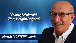 N'olmuş? N'olacak? Güneş Hergün Doğacak