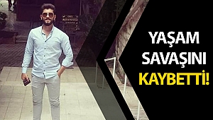 Yaşam mücadelesini kaybetti!