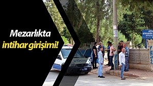 Antalya'da mezarlıkta intihar girişimi!