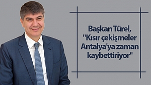Başkan Türel, “Kısır çekişmeler Antalya’ya zaman kaybettiriyor”