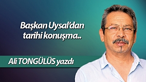 Başkan Uysal’dan tarihi konuşma..