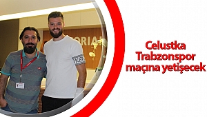 Celustka Trabzonspor maçına yetişecek