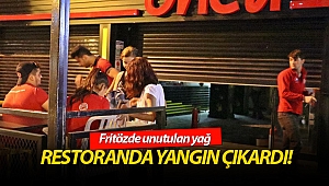 Fritözde unutulan yağ, restoranda yangın çıkardı!