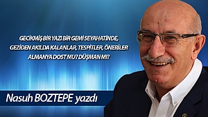 GECİKMİŞ BİR YAZI BİR GEMİ SEYAHATİNDE, GEZİDEN AKILDA KALANLAR,TESPİTLER, ÖNERİLER ALMANYA DOST MU? DÜŞMAN MI? 