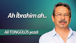 Ah İbrahim ah..