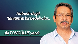 Haberin değil ‘tanıtım’ın bir bedeli olur..