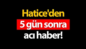 Hatice'den 5 gün sonra acı haber!