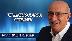 TEHLİKELİ SULARDA GEZİNMEK