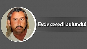 52 yaşındaki adam evinde ölü bulundu!