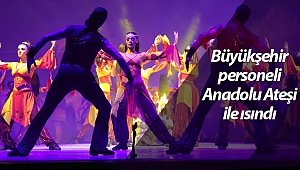 Büyükşehir personeli Anadolu Ateşi ile ısındı