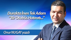 Durakta İnen Tek Adam “Bir Otobüs Hatıratı...”