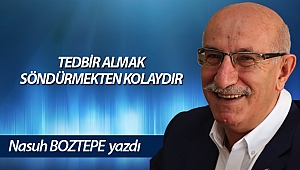 TEDBİR ALMAK SÖNDÜRMEKTEN KOLAYDIR