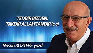  TEDBİR BİZDEN, TAKDİR ALLAH'TANDIR (c.c)