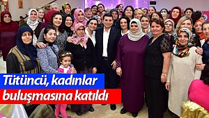 Tütüncü, kadınlar buluşmasına katıldı