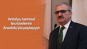 Antalya, tarımsal tecrübelerini Anadolu'yla paylaşıyor