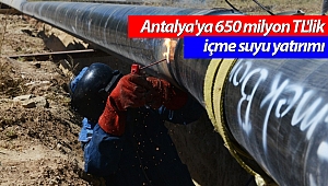 Antalya'ya 650 milyon TL'lik içme suyu yatırımı