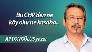 Bu CHP’den ne köy olur ne kasaba..