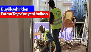 Büyükşehir'den Fatma Teyze'ye yeni balkon