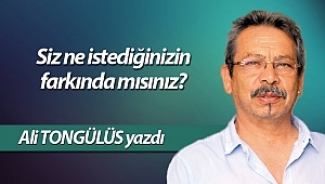  Siz ne istediğinizin farkında mısınız?