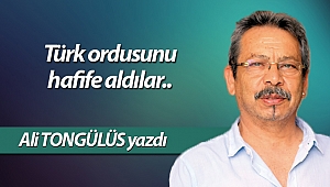 Türk ordusunu hafife aldılar..