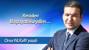 Yeniden Başlayabilseydim…