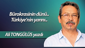 Bürokrasinin dünü.. Türkiye’nin yarını..