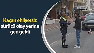 Kaçan ehliyetsiz sürücü olay yerine geri geldi