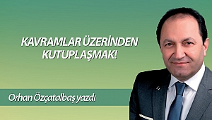 KAVRAMLAR ÜZERİNDEN KUTUPLAŞMAK!
