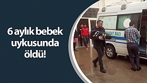 Manavgat'ta 6 aylık bebek uyurken öldü!