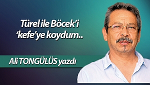 Türel ile Böcek’i ‘kefe’ye koydum..