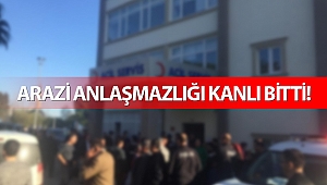 Antalya'da arazi anlaşmazlığında kan aktı!